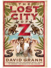 The Lost City of Z: A Tale of Deadly by Grann, David